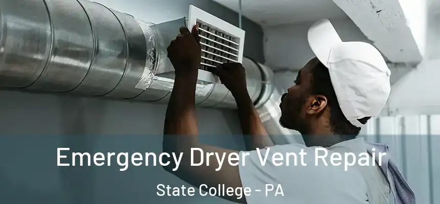  Emergency Dryer Vent Repair State College - PA